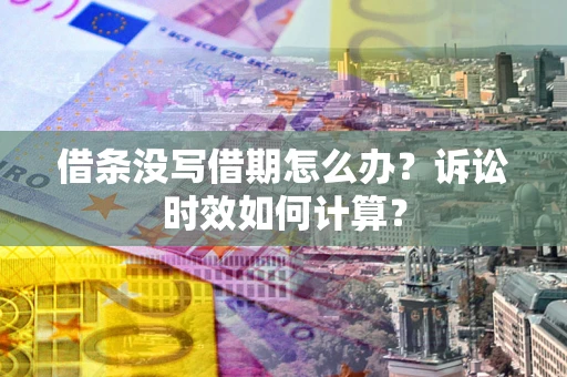 北京借条没写借期怎么办？诉讼时效如何计算？