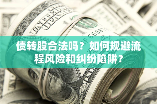 北京债转股合法吗？如何规避流程风险和纠纷陷阱？
